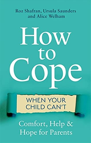 Shafran, Roz / Saunders, Ursula et al. How to Cope When Your Child Can't - Comfort, Help and Hope for Parents. Little, Brown Book Group, 2022.