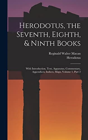 Herodotus / Reginald Walter Macan. Herodotus, the Seventh, Eighth, & Ninth Books - With Introduction, Text, Apparatus, Commentary, Appendices, Indices, Maps, Volume 1, part 2. Creative Media Partners, LLC, 2022.