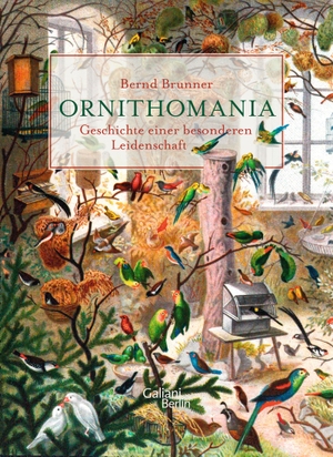 Brunner, Bernd. Ornithomania - Geschichte einer besonderen Leidenschaft. Galiani, Verlag, 2015.