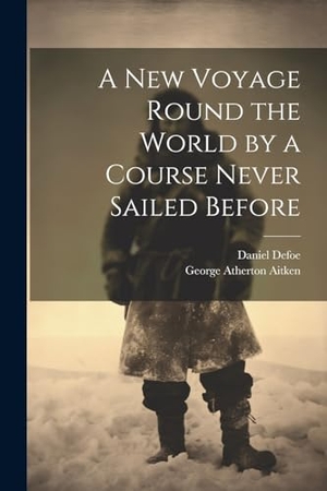 Aitken, George Atherton / Daniel Defoe. A New Voyage Round the World by a Course Never Sailed Before. Creative Media Partners, LLC, 2023.