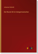 Die Wurzel AK im Indogermanischen