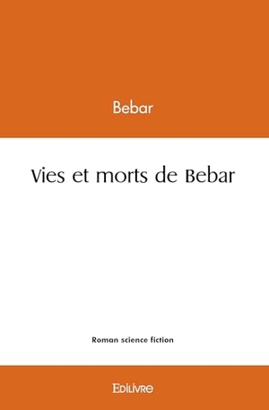 Bebar. Vies et morts de Bebar. Edilivre, 2025.