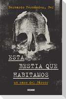 Esta Bestia Que Habitamos.
