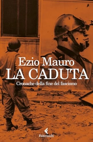 Mauro, Ezio. La caduta. Cronache dalla fine del fascismo. Feltrinelli, 2023.