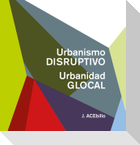 Disruptive Urbanism, Glocal Urbanity (Spanish Ed.)