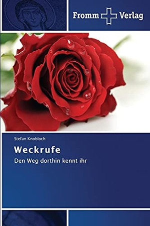 Knobloch, Stefan. Weckrufe - Den Weg dorthin kennt ihr. Fromm Verlag, 2014.