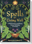 Spells for Living Well: A Witch's Guide for Manifesting Change, Well-Being, and Wonder