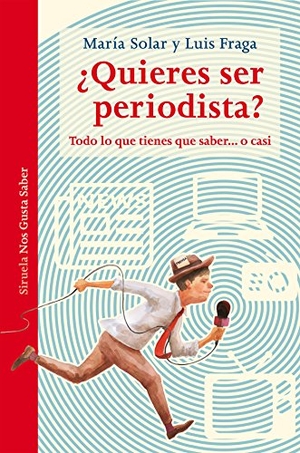 Solar, María / Solar Núñez, María et al. ¿Quieres ser periodista? : todo lo que tienes que saber-- o casi. Siruela, 2017.