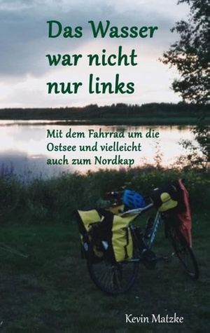 Matzke, Kevin. Das Wasser war nicht nur links - Mit dem Fahrrad um die Ostsee und vielleicht auch zum Nordkap. Books on Demand, 2019.