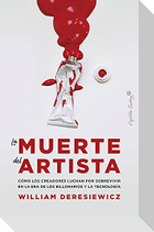 La muerte del artista : cómo los creadores luchan por sobrevivir en la era de los billonarios y la tecnología