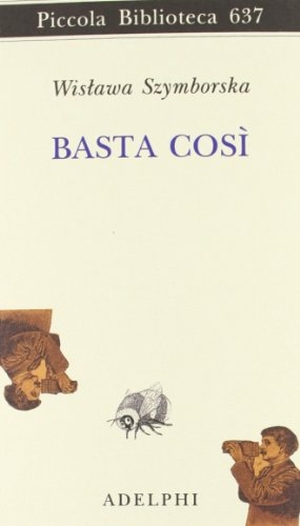Szymborska, Wislawa. Basta così. Adelphi, 2012.