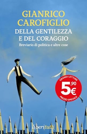 Carofiglio, Gianrico. Della gentilezza e del coraggio. Breviario di politica e altre cose. Feltrinelli, 2025.