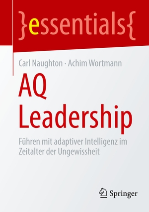 Wortmann, Achim / Carl Naughton. AQ Leadership - Führen mit adaptiver Intelligenz im Zeitalter der Ungewissheit. Springer Berlin Heidelberg, 2023.