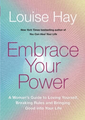 Hay, Louise. Embrace Your Power - A Woman's Guide to Loving Yourself, Breaking Rules and Bringing Good into Your Life. Hay House UK Ltd, 2022.