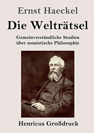 Haeckel, Ernst. Die Welträtsel (Großdruck) - Gemeinverständliche Studien über monistische Philosophie. Henricus, 2019.