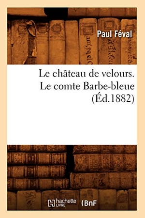 Féval, Paul. Le château de velours. Le comte Barbe-bleue (Éd.1882). Hachette Livre, 2022.