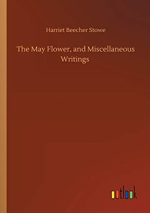 Stowe, Harriet Beecher. The May Flower, and Miscellaneous Writings. Outlook Verlag, 2020.
