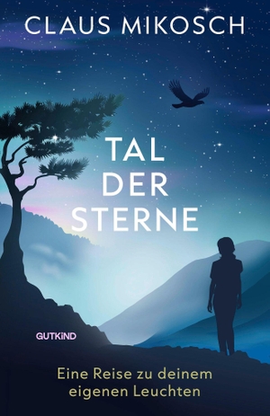 Mikosch, Claus. Tal der Sterne - Eine Reise zu deinem eigenen Leuchten | Eine hinreißende Erzählung über Glück, Mut und Selbstfindung. Gutkind Verlag, 2026.