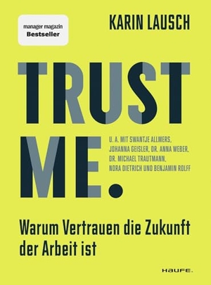Lausch, Karin. Trust me. Warum Vertrauen die Zukunft der Arbeit ist - Wie wir eine vertrauensvolle Zusammenarbeit im Unternehmen fördern, Mitarbeiter stärken und New Leadership umsetzen. Haufe-Lexware GmbH, 2023.