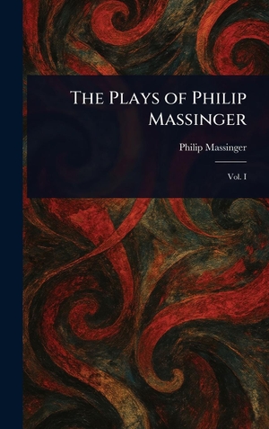 Massinger, Philip. The Plays of Philip Massinger. Legare Street Press, 2025.