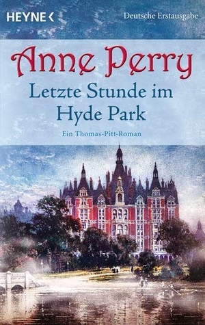 Perry, Anne. Letzte Stunde im Hyde Park - Ein Thomas-Pitt-Roman. Heyne Taschenbuch, 2018.