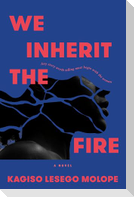 We Inherit the Fire