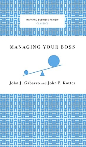 Gabarro, John J. / John P. Kotter. Managing Your Boss. Harvard Business Review Press, 2008.