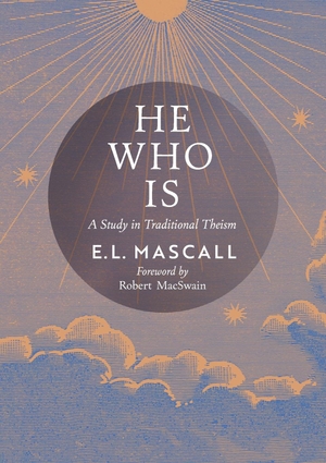 Mascall, E. L. / Eric Mascall. He Who Is - A Study in Traditional Theism. Angelico Press, 2023.