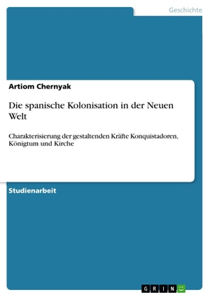 Chernyak, Artiom. Die spanische Kolonisation in der Neuen Welt - Charakterisierung der gestaltenden Kräfte  Konquistadoren, Königtum und Kirche. GRIN Verlag, 2011.