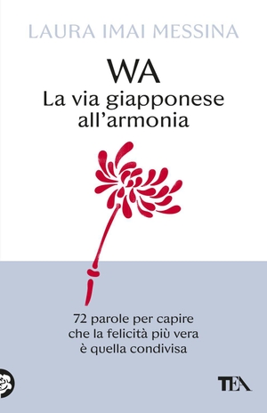 Imai Messina, Laura. WA, la via giapponese all'armonia. 72 parole per capire che la felicità più vera è quella condivisa. TEA, 2026.