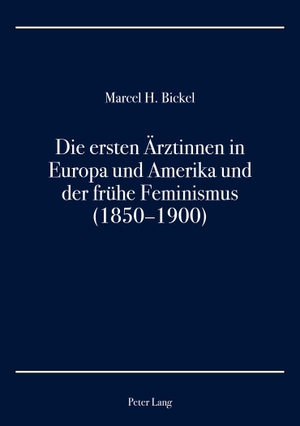 Bickel, Marcel H.. Die ersten Ärztinnen in Europa und Amerika und der frühe Feminismus (1850¿1900). Peter Lang, 2017.