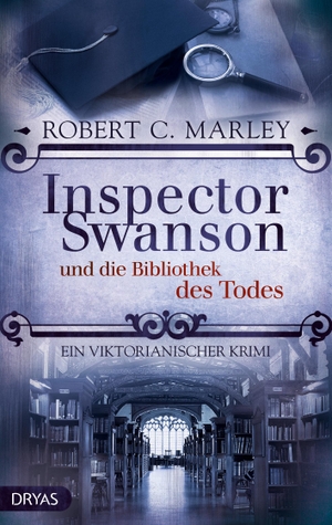 Marley, Robert C.. Inspector Swanson und die Bibliothek des Todes - Ein viktorianischer Krimi. Dryas Verlag, 2020.