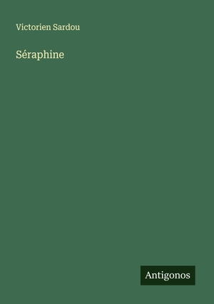 Sardou, Victorien. Séraphine. Antigonos Verlag, 2025.