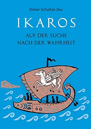 Schultze-Zeu, Dieter. Ikaros auf der Suche nach der Wahrheit. tredition, 2018.