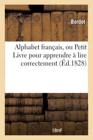 Bordot. Alphabet Français Ou Petit Livre Pour Apprendre À Lire Correctement. Hachette Livre - BNF, 2018.