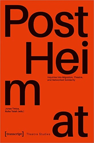 Tinius, Jonas / Ruba Totah (Hrsg.). »PostHeimat« - Inquiries into Migration, Theatre, and Networked Solidarity. Transcript Verlag, 2025.