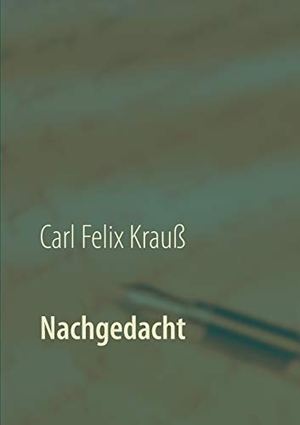 Krauß, Carl Felix. Nachgedacht - Ein Prosagedichtband. Books on Demand, 2021.