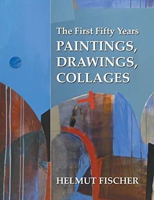 Fischer, Helmut. The First Fifty Years - Paintings, Drawings, Collages. AuthorHouse, 2020.