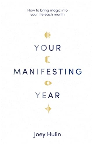 Hulin, Joey. Your Manifesting Year - How to bring magic into your life each month. Ebury Publishing, 2022.