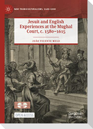 Jesuit and English Experiences at the Mughal Court, c. 1580¿1615
