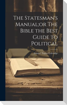 The Statesman's Manual;or The Bible the Best Guide to Political