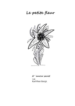 Gerigk, Karl-Peter. Le petite fleur d´ amour - secret. Books on Demand, 2021.