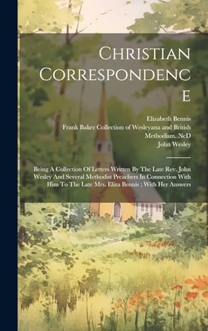 Wesley / Bennis et al. Christian Correspondence - Being A Collection Of Letters Written By The Late Rev. John Wesley And Several Methodist Preachers In Connection With Him To The Late Mrs. Eliza Bennis ; With Her Answers. Tradd Street Press, 2023.