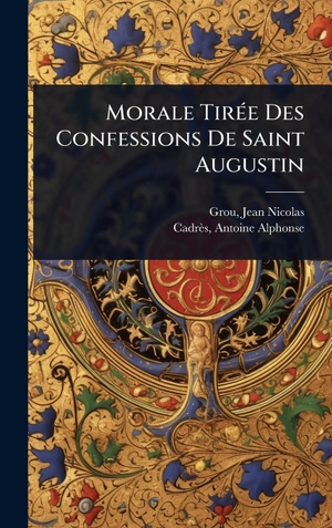 Grou / CadrÃ¨s Antoine-Alphonse. Morale TirÃ(c)e Des Confessions De Saint Augustin. Tradd Street Press, 2025.