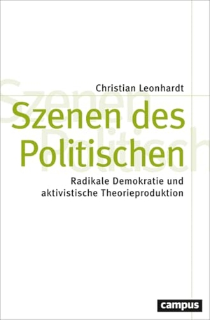 Leonhardt, Christian. Szenen des Politischen - Radikale Demokratie und aktivistische Theorieproduktion. Campus Verlag GmbH, 2024.