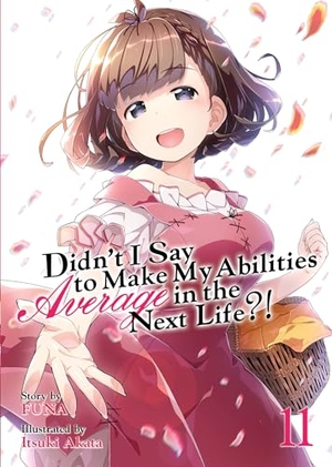 Funa. Didn't I Say to Make My Abilities Average in the Next Life?! (Light Novel) Vol. 11. Seven Seas Entertainment, 2020.