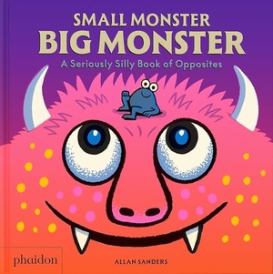 Sanders, Allan / Meagan Bennett. Small Monster, Big Monster - A Seriously Silly Book of Opposites. Phaidon Verlag GmbH, 2026.