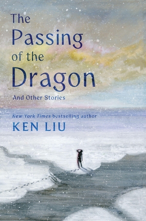 Liu, Ken. The Passing of the Dragon and Other Stories. Simon + Schuster LLC, 2026.