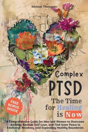 Thompson, Michael. Complex PTSD - The Time for Healing is Now - A Comprehensive Guide for Men and Women to Overcome Anxiety, Reclaim Self-Love, and Find Inner Peace in Emotional Recovery and Expanding Healthy Boundaries. Legendary Editions, 2024.