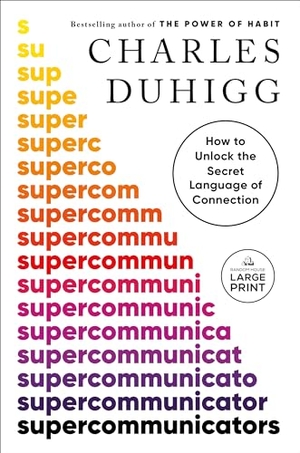 Duhigg, Charles. Supercommunicators - How to Unlock the Secret Language of Connection. Diversified Publishing, 2024.